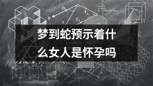 梦到蛇预示着什么女人是怀孕吗