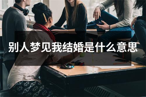 别人梦见我结婚是什么意思