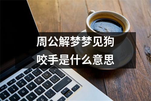 周公解梦梦见狗咬手是什么意思