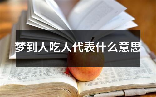 梦到人吃人代表什么意思