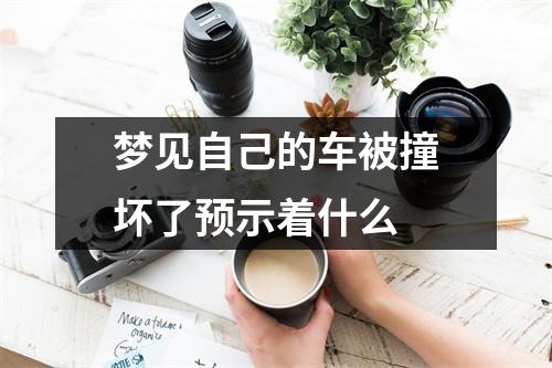 梦见自己的车被撞坏了预示着什么