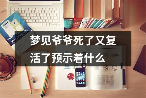 梦见爷爷死了又复活了预示着什么