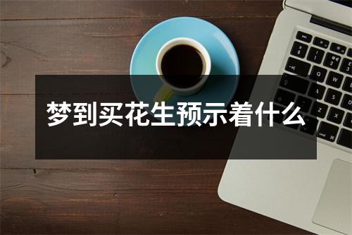 梦到买花生预示着什么