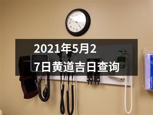 2021年5月27日黄道吉日查询