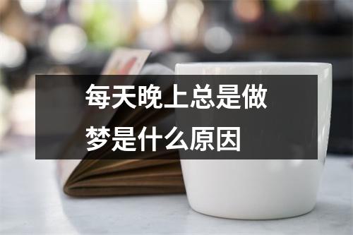 每天晚上总是做梦是什么原因