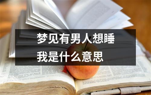 梦见有男人想睡我是什么意思