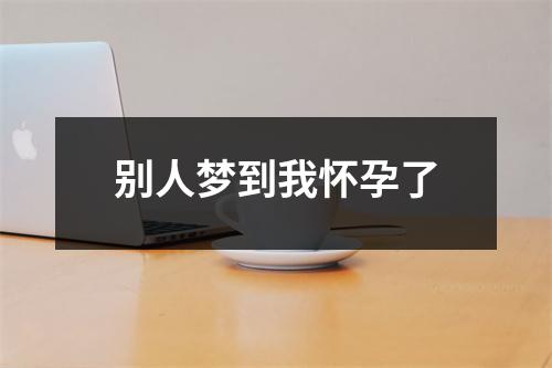 别人梦到我怀孕了