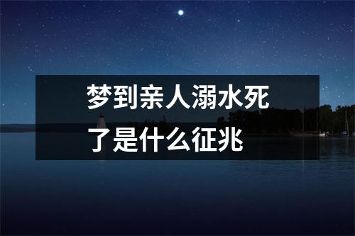 梦到亲人溺水死了是什么征兆