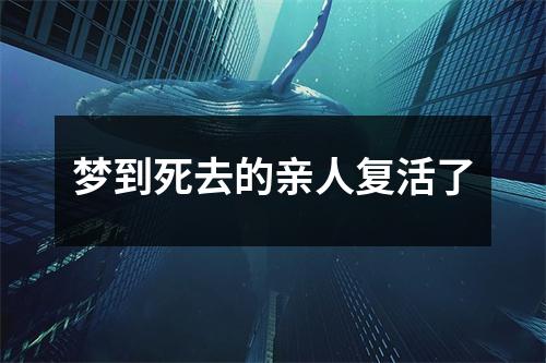 梦到死去的亲人复活了