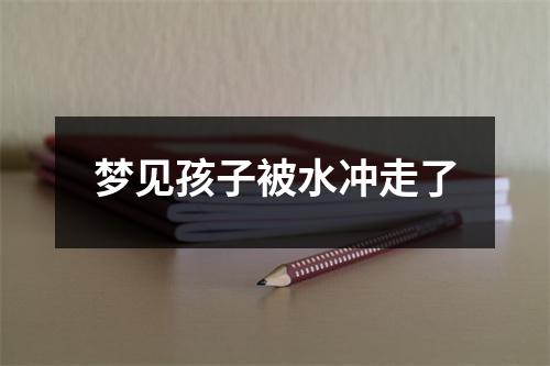 梦见孩子被水冲走了