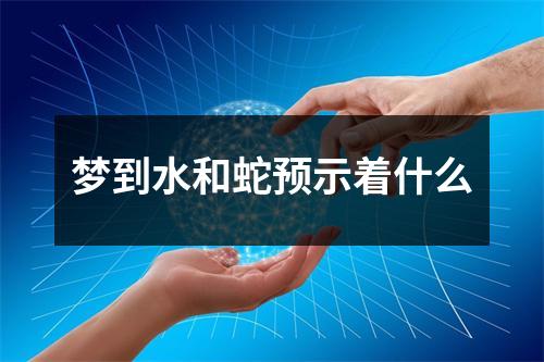 梦到水和蛇预示着什么