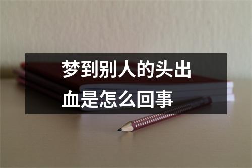 梦到别人的头出血是怎么回事