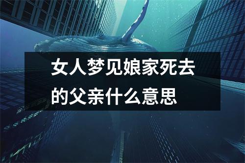 女人梦见娘家死去的父亲什么意思