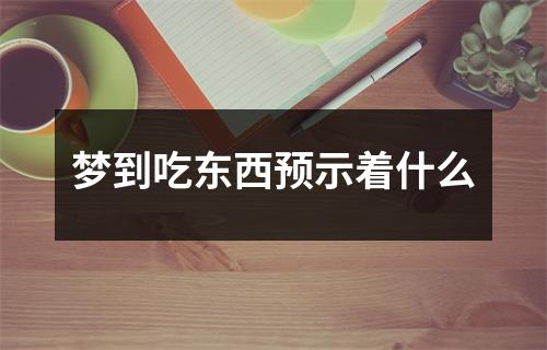 梦到吃东西预示着什么