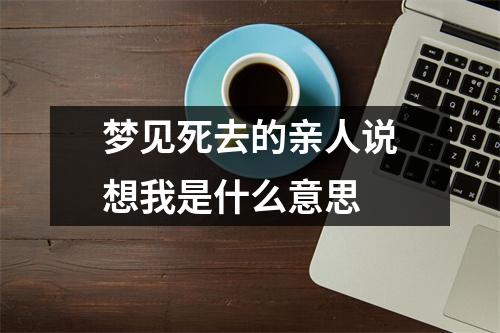 梦见死去的亲人说想我是什么意思