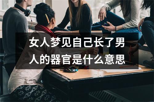 女人梦见自己长了男人的器官是什么意思