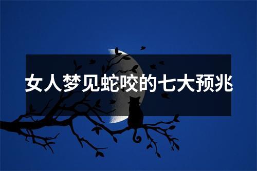 女人梦见蛇咬的七大预兆