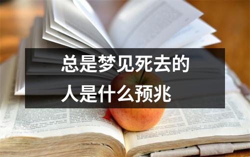 总是梦见死去的人是什么预兆