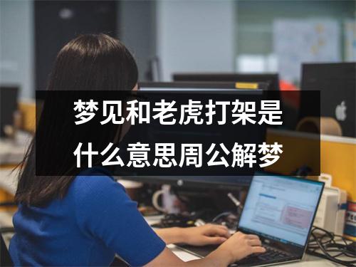 梦见和老虎打架是什么意思周公解梦