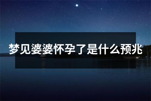 梦见婆婆怀孕了是什么预兆