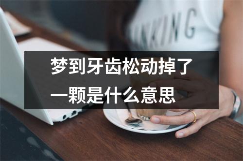 梦到牙齿松动掉了一颗是什么意思