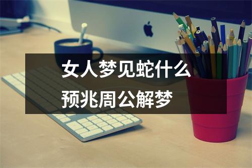 女人梦见蛇什么预兆周公解梦