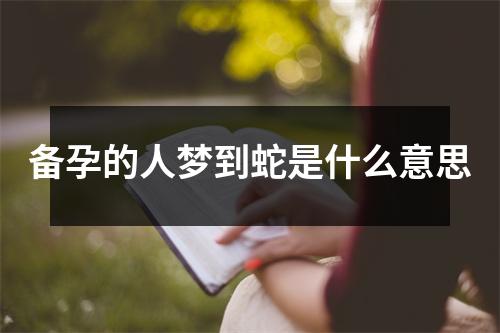 备孕的人梦到蛇是什么意思