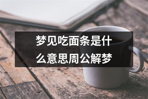 梦见吃面条是什么意思周公解梦