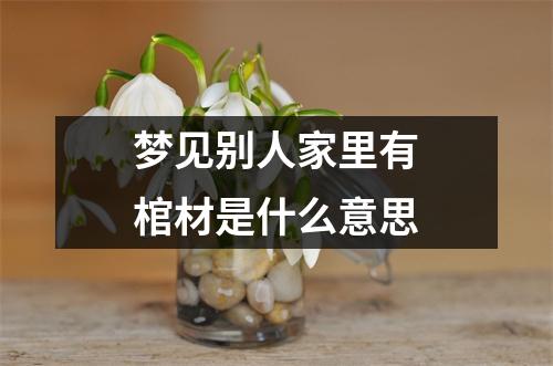 梦见别人家里有棺材是什么意思