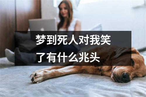 梦到死人对我笑了有什么兆头