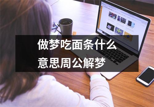 做梦吃面条什么意思周公解梦