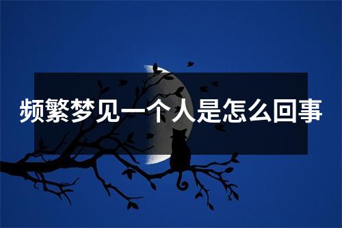 频繁梦见一个人是怎么回事