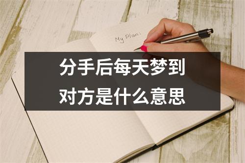 分手后每天梦到对方是什么意思