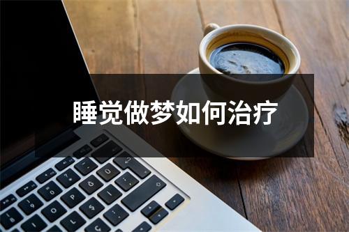 睡觉做梦如何治疗