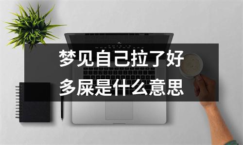 梦见自己拉了好多屎是什么意思