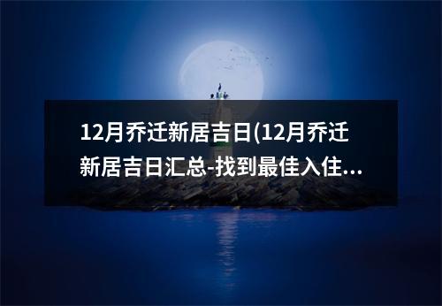 12月乔迁新居吉日(12月乔迁新居吉日汇总-找到佳入住日，快乐装新家)