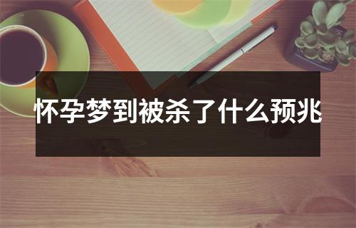 怀孕梦到被杀了什么预兆