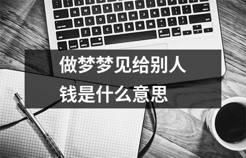 做梦梦见给别人钱是什么意思