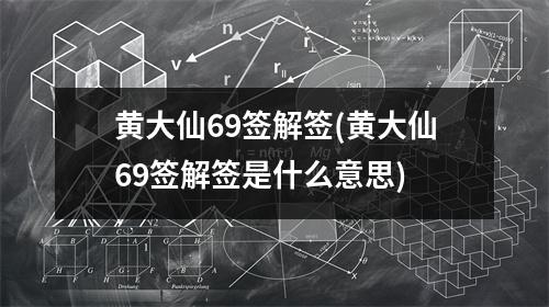 黄大仙69签解签(黄大仙69签解签是什么意思)