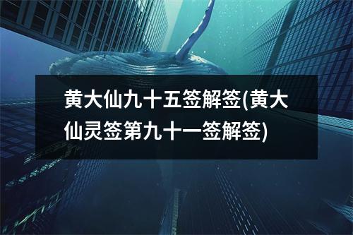 黄大仙九十五签解签(黄大仙灵签第九十一签解签)