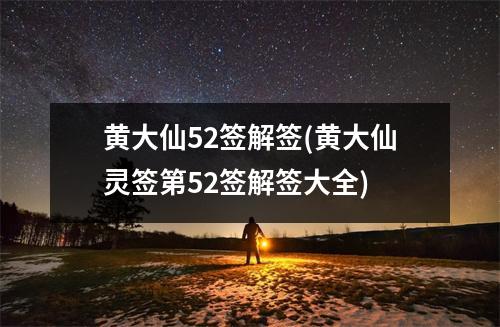 黄大仙52签解签(黄大仙灵签第52签解签大全)