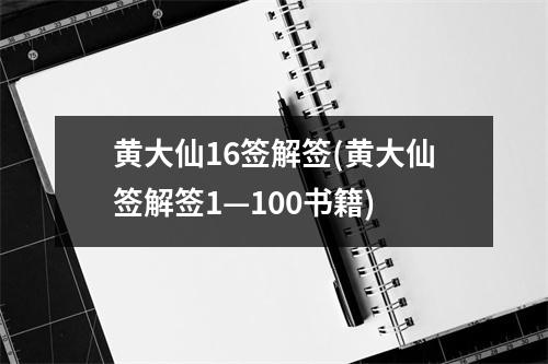 黄大仙16签解签(黄大仙签解签1—100书籍)