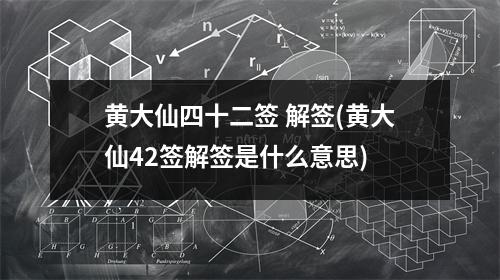 黄大仙四十二签 解签(黄大仙42签解签是什么意思)