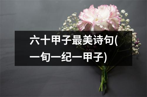 六十甲子美诗句(一旬一纪一甲子)