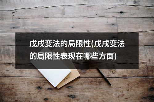 戊戌变法的局限性(戊戌变法的局限性表现在哪些方面)