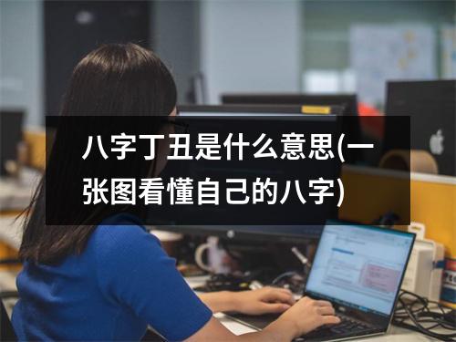 八字丁丑是什么意思(一张图看懂自己的八字)