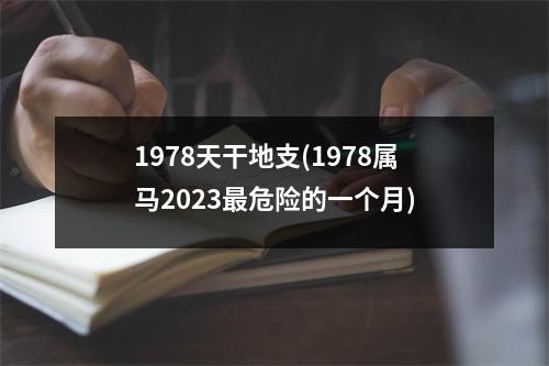 1978天干地支(1978属马2023危险的一个月)