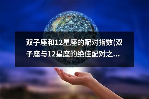 双子座和12星座的配对指数(双子座与12星座的绝佳配对之指数！)