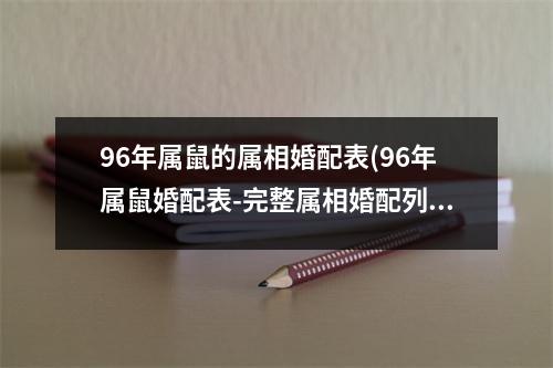 96年属鼠的属相婚配表(96年属鼠婚配表-完整属相婚配列表)