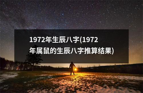 1972年生辰八字(1972年属鼠的生辰八字推算结果)